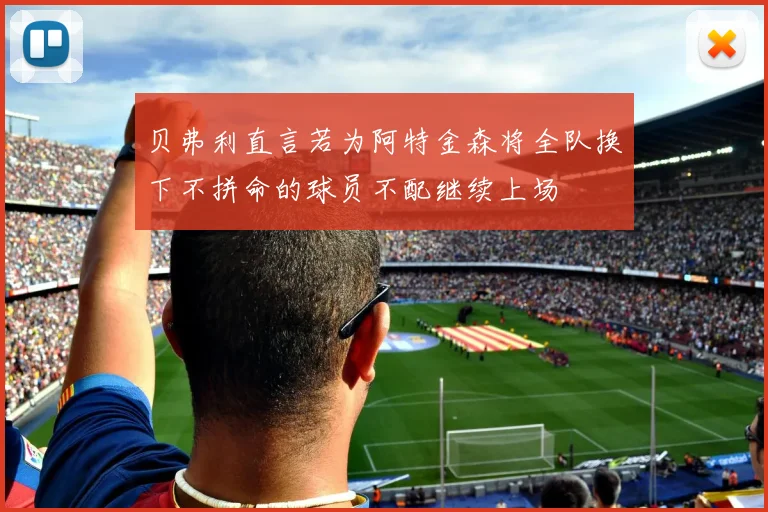 贝弗利直言若为阿特金森将全队换下不拼命的球员不配继续上场