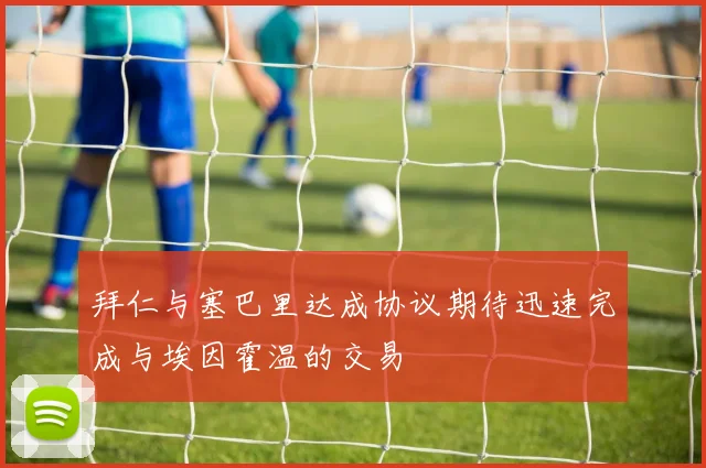拜仁与塞巴里达成协议期待迅速完成与埃因霍温的交易