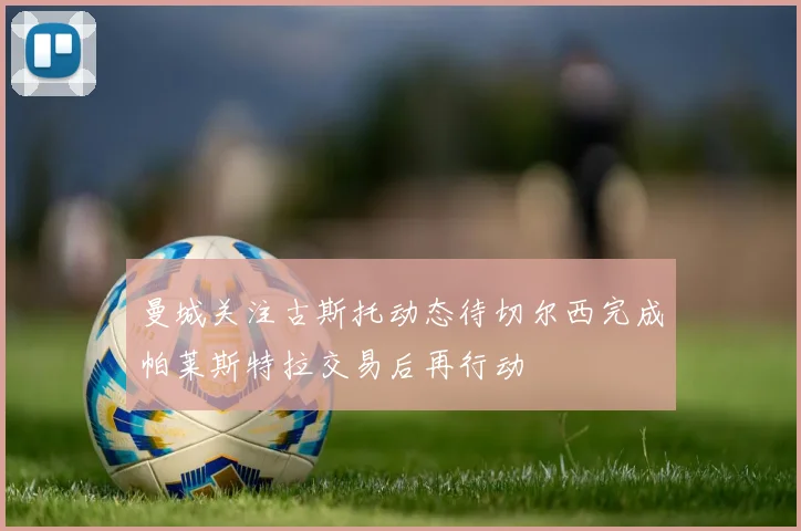 曼城关注古斯托动态待切尔西完成帕莱斯特拉交易后再行动